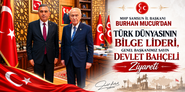 MHP Samsun İl Başkanı Burhan Mucur'dan Türk Dünyasının Bilge Lideri, Genel Başkanımız Sayın Devlet Bahçeli ziyareti